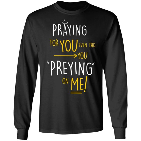 Praying For You Even Tho You Preying On Me T-Shirts, Hoodies, Sweatshirt 9