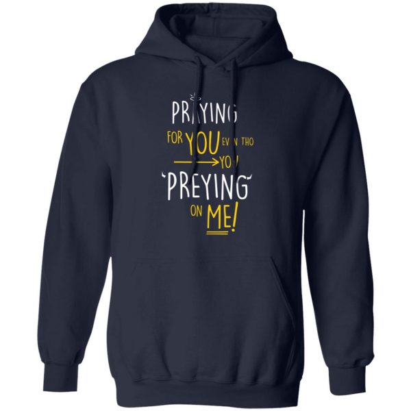 Praying For You Even Tho You Preying On Me T-Shirts, Hoodies, Sweatshirt 11