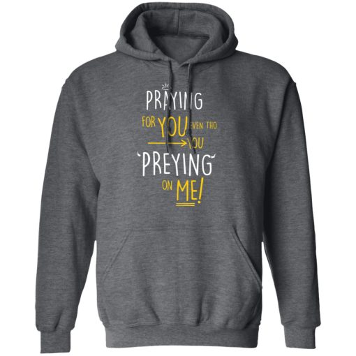 Praying For You Even Tho You Preying On Me T-Shirts, Hoodies, Sweatshirt 12