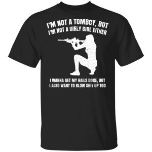 I’m Not A Tomboy But I’m Not A Girly Girl Either T-Shirts, Hoodies, Sweatshirt Apparel