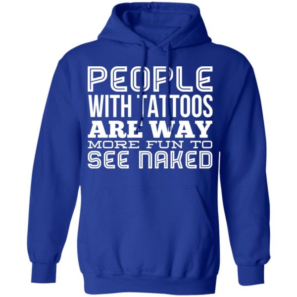 People With Tattoos Are Way More Fun To See Naked T-Shirts 13