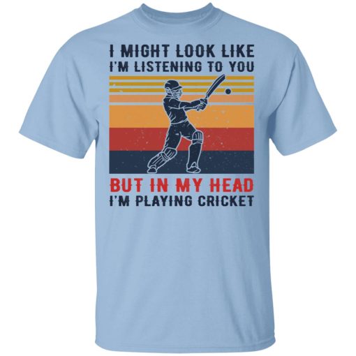 I Might Look Like I'm Listening To You But In My Head I'm Playing Cricket T-Shirts, Hoodies, Sweatshirt