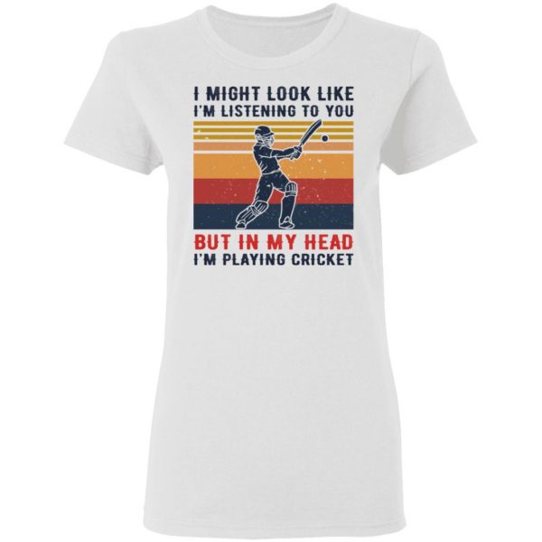 I Might Look Like I'm Listening To You But In My Head I'm Playing Cricket T-Shirts, Hoodies, Sweatshirt 3