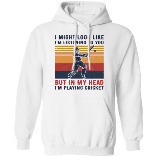 I Might Look Like I'm Listening To You But In My Head I'm Playing Cricket T-Shirts, Hoodies, Sweatshirt - Image 4