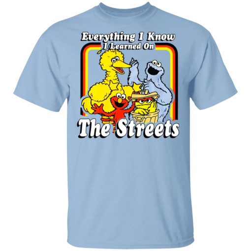 Everything I Know I Learned On The Streets T-Shirts, Hoodies, Sweatshirt 1