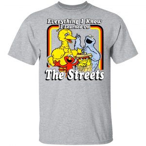 Everything I Know I Learned On The Streets T-Shirts, Hoodies, Sweatshirt 6