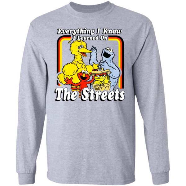 Everything I Know I Learned On The Streets T-Shirts, Hoodies, Sweatshirt Apparel 9