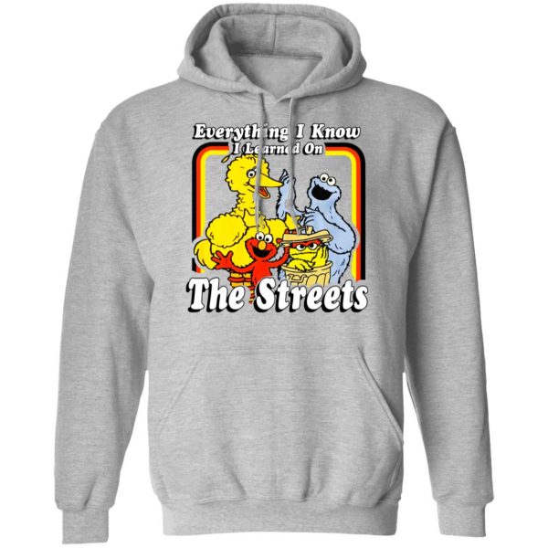 Everything I Know I Learned On The Streets T-Shirts, Hoodies, Sweatshirt Apparel 12