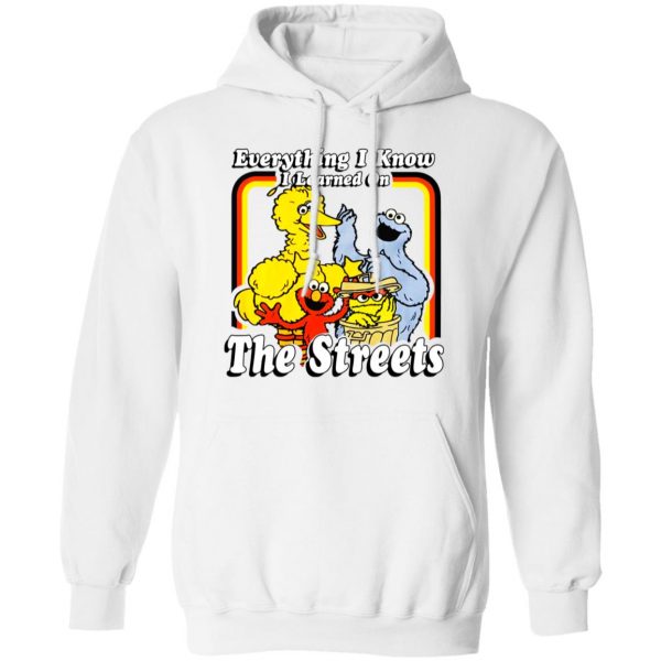 Everything I Know I Learned On The Streets T-Shirts, Hoodies, Sweatshirt Apparel 13
