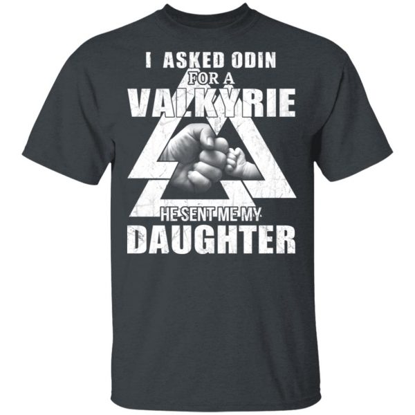 I Asked Odin For A Valkyrie He Sent Me My Daughter T-Shirts 2