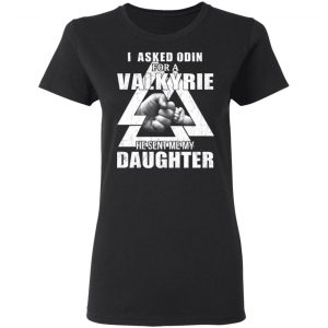 I Asked Odin For A Valkyrie He Sent Me My Daughter T-Shirts 17