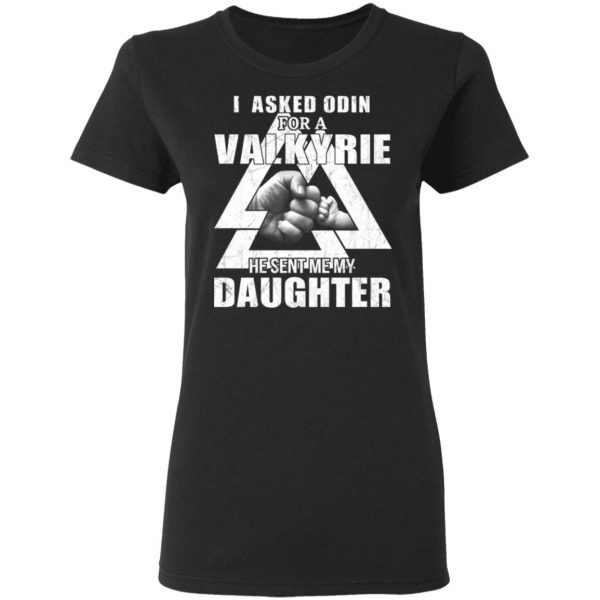 I Asked Odin For A Valkyrie He Sent Me My Daughter T-Shirts 5