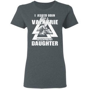 I Asked Odin For A Valkyrie He Sent Me My Daughter T-Shirts 19