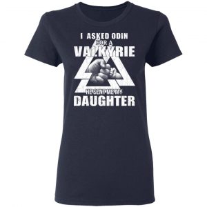 I Asked Odin For A Valkyrie He Sent Me My Daughter T-Shirts 20