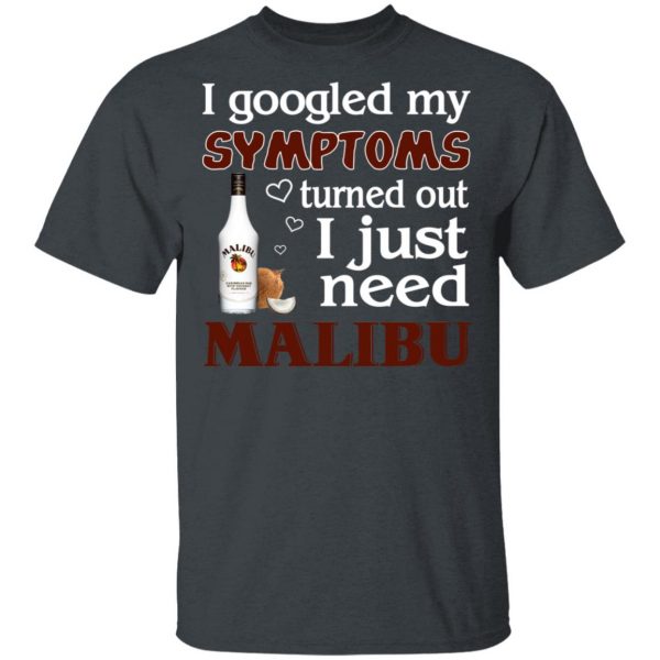 I Googled My Symptoms Turned Out I Just Need Malibu T-Shirts 2