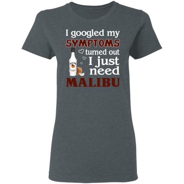 I Googled My Symptoms Turned Out I Just Need Malibu T-Shirts 6
