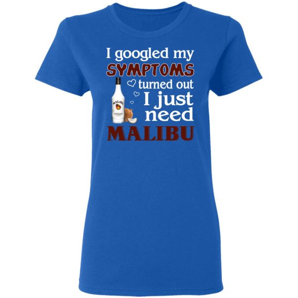 I Googled My Symptoms Turned Out I Just Need Malibu T-Shirts 8