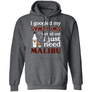 I Googled My Symptoms Turned Out I Just Need Malibu T-Shirts 24