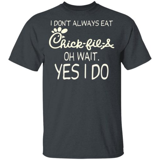 I Don’t Always Eat Chick-fil-A Oh Wait Yes I Do T-Shirts - Image 2