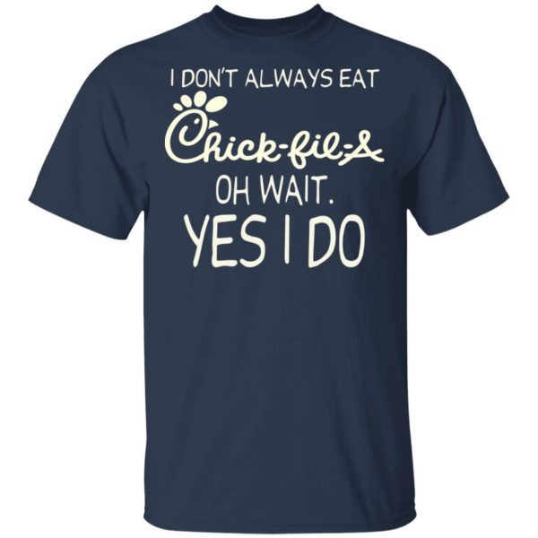 I Don’t Always Eat Chick-fil-A Oh Wait Yes I Do T-Shirts 3