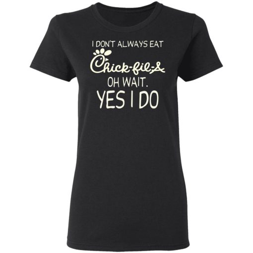 I Don’t Always Eat Chick-fil-A Oh Wait Yes I Do T-Shirts - Image 5