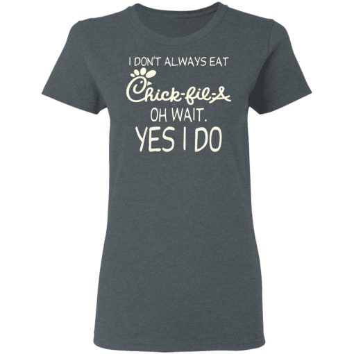 I Don’t Always Eat Chick-fil-A Oh Wait Yes I Do T-Shirts - Image 6