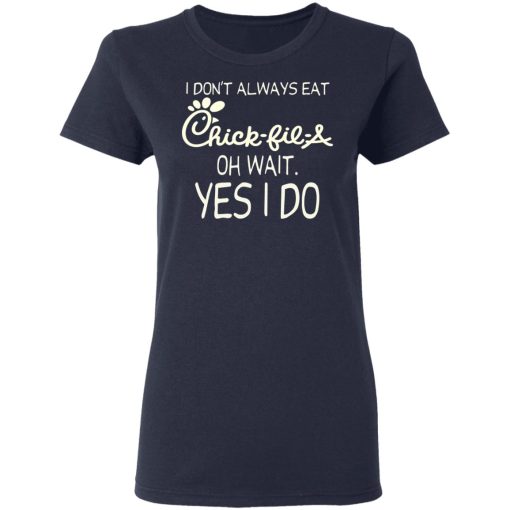 I Don’t Always Eat Chick-fil-A Oh Wait Yes I Do T-Shirts - Image 7