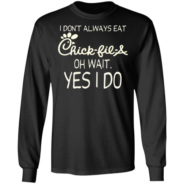 I Don’t Always Eat Chick-fil-A Oh Wait Yes I Do T-Shirts 9