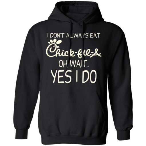 I Don’t Always Eat Chick-fil-A Oh Wait Yes I Do T-Shirts - Image 10