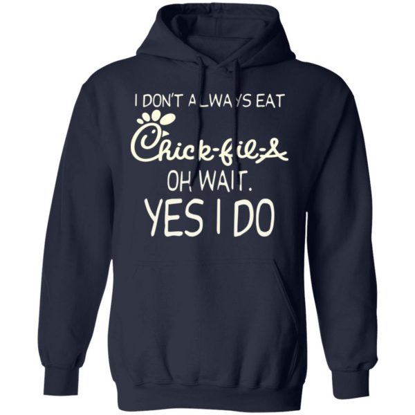 I Don’t Always Eat Chick-fil-A Oh Wait Yes I Do T-Shirts 11