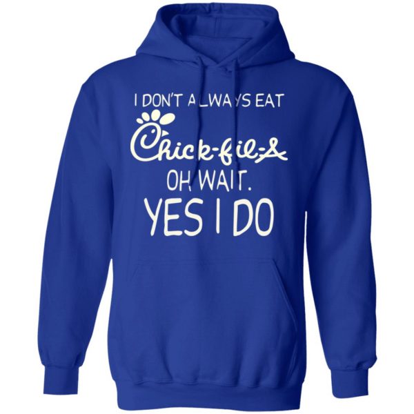 I Don’t Always Eat Chick-fil-A Oh Wait Yes I Do T-Shirts 13