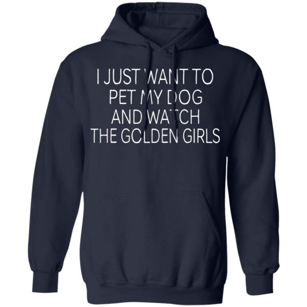 I Just Want To Pet My Dog And Watch The Golden Girls T-Shirts 11