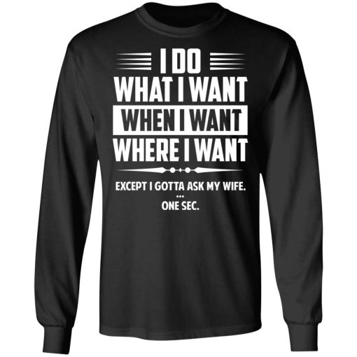 I Do What I Want Where I Want Except I Gotta Ask My Wife … One Sec T-Shirts - Image 9