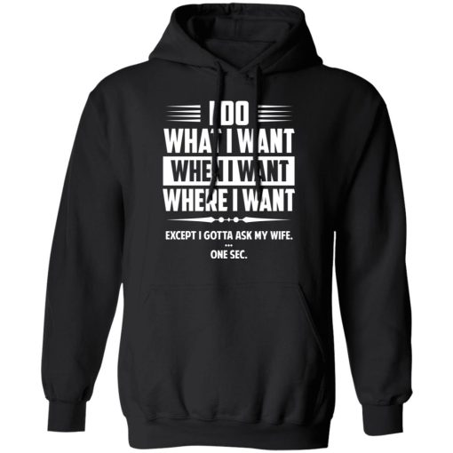 I Do What I Want Where I Want Except I Gotta Ask My Wife … One Sec T-Shirts - Image 10