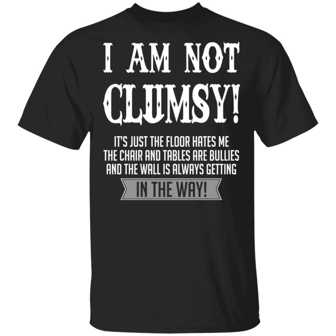 I Am Not Clumsy It’s Just The Floor Hates Me T-Shirts | El Real Tex-Mex