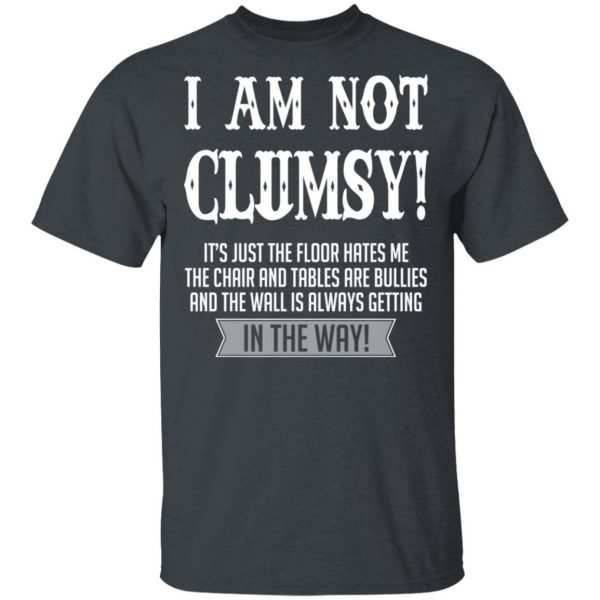 I Am Not Clumsy It’s Just The Floor Hates Me T-Shirts 2