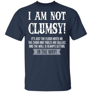 I Am Not Clumsy It’s Just The Floor Hates Me T-Shirts 15