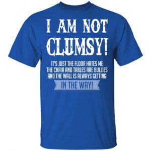 I Am Not Clumsy It’s Just The Floor Hates Me T-Shirts 16