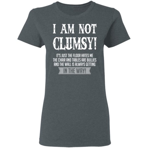 I Am Not Clumsy It’s Just The Floor Hates Me T-Shirts 6