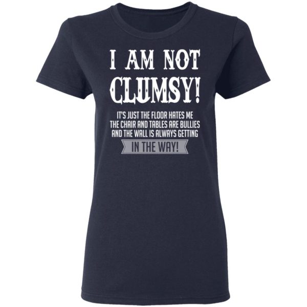 I Am Not Clumsy It’s Just The Floor Hates Me T-Shirts 7