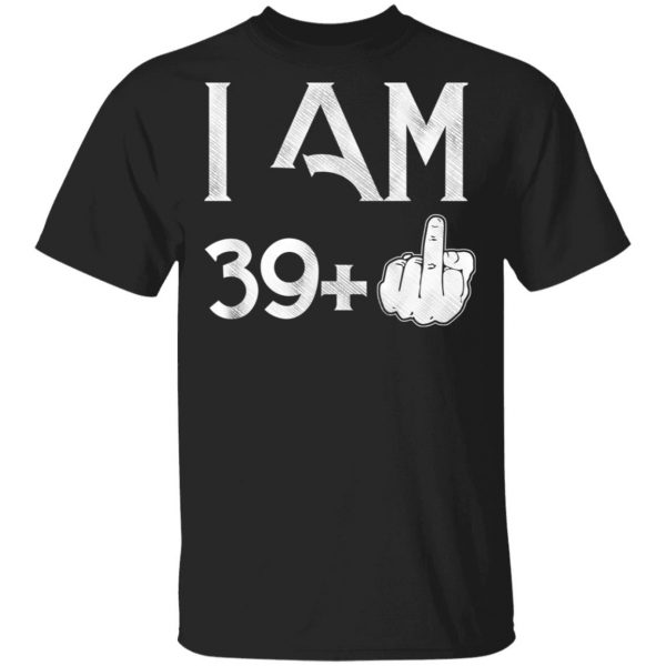 I Am 39+ 40th Birthday Funny T-Shirts 1