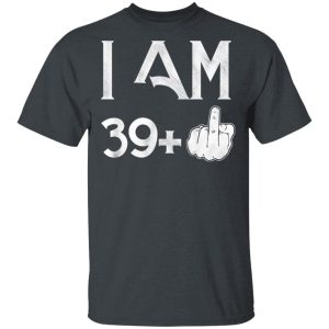I Am 39+ 40th Birthday Funny T-Shirts 14