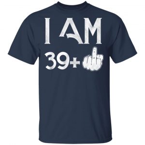 I Am 39+ 40th Birthday Funny T-Shirts 15