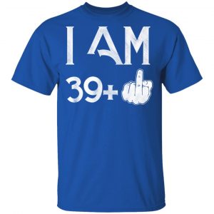 I Am 39+ 40th Birthday Funny T-Shirts 16