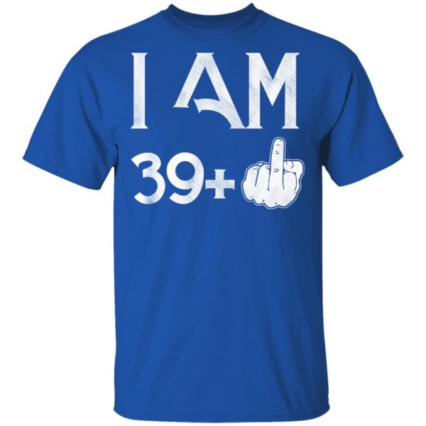 I Am 39+ 40th Birthday Funny T-Shirts 4