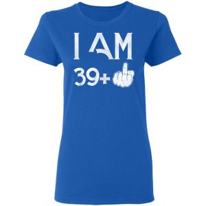 I Am 39+ 40th Birthday Funny T-Shirts 20