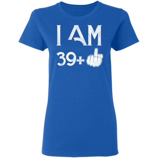 I Am 39+ 40th Birthday Funny T-Shirts 8