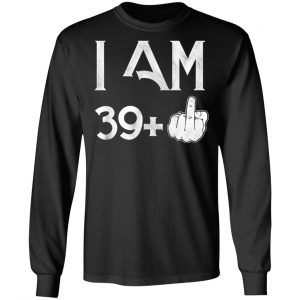 I Am 39+ 40th Birthday Funny T-Shirts 21