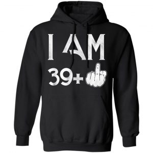 I Am 39+ 40th Birthday Funny T-Shirts 22