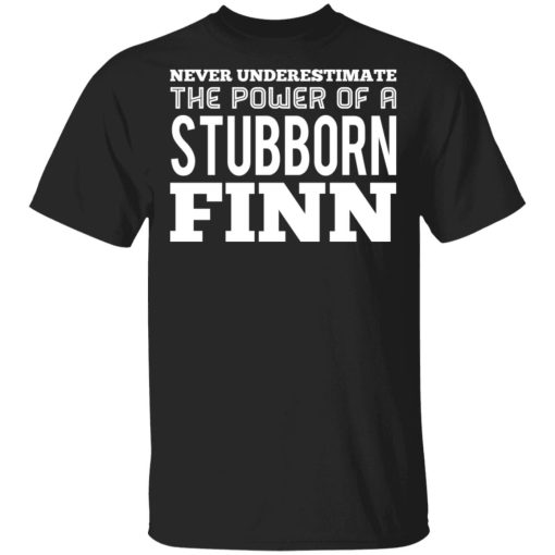 Never Underestimate The Power Of A Stubborn Finn T-Shirts